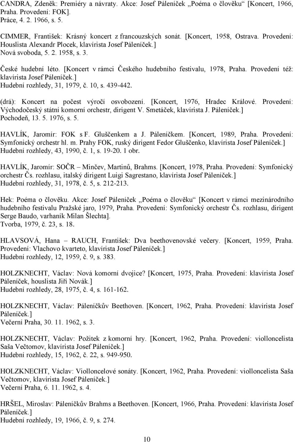Provedení též: klavírista Josef Hudební rozhledy, 31, 1979, č. 10, s. 439-442. (drá): Koncert na počest výročí osvobození. [Koncert, 1976, Hradec Králové.