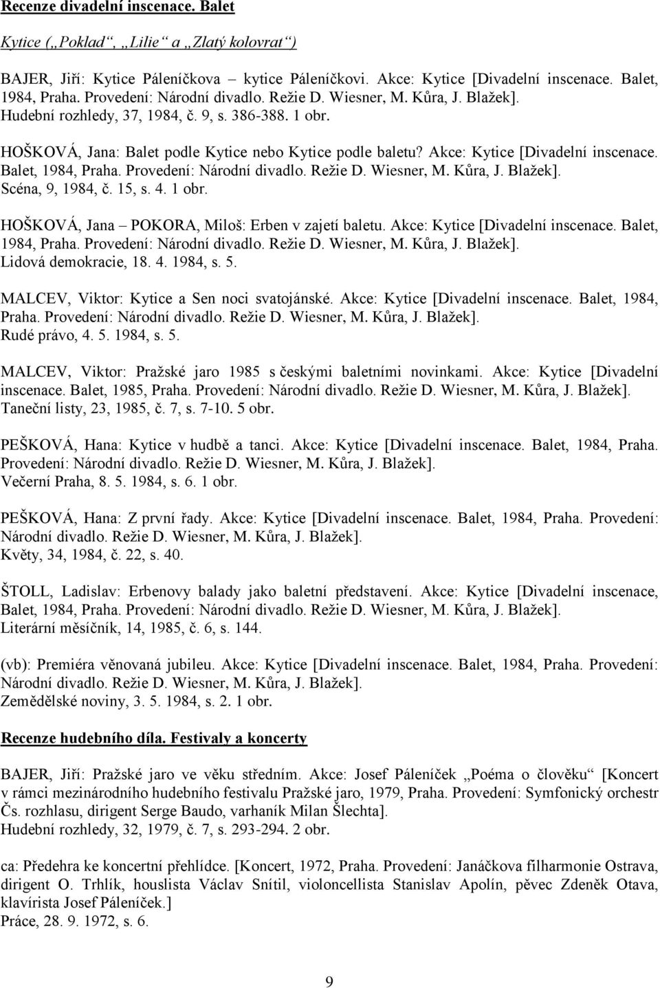 Akce: Kytice [Divadelní inscenace. Balet, 1984, Praha. Provedení: Národní divadlo. Režie D. Wiesner, M. Kůra, J. Blažek]. Scéna, 9, 1984, č. 15, s. 4. 1 obr.
