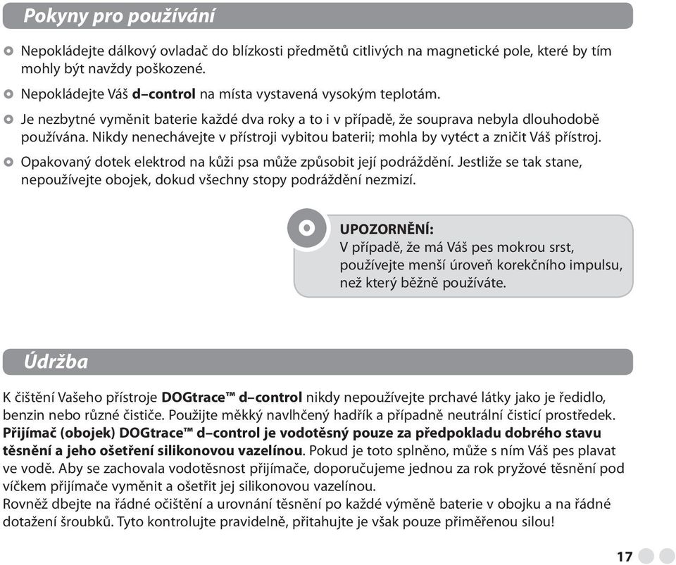 Nikdy nenechávejte v přístroji vybitou baterii; mohla by vytéct a zničit Váš přístroj. Opakovaný dotek elektrod na kůži psa může způsobit její podráždění.