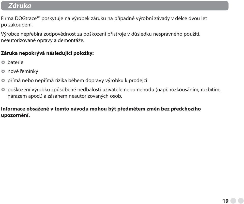 Záruka nepokrývá následující položky: baterie nové řemínky přímá nebo nepřímá rizika během dopravy výrobku k prodejci poškození výrobku