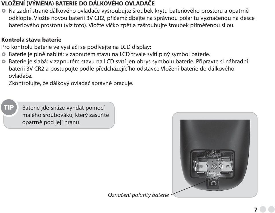 Kontrola stavu baterie Pro kontrolu baterie ve vysílači se podívejte na LCD display: Baterie je plně nabitá: v zapnutém stavu na LCD trvale svítí plný symbol baterie.