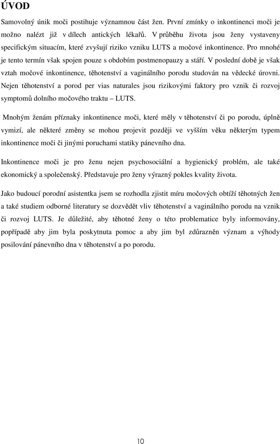 V poslední době je však vztah močové inkontinence, těhotenství a vaginálního porodu studován na vědecké úrovni.