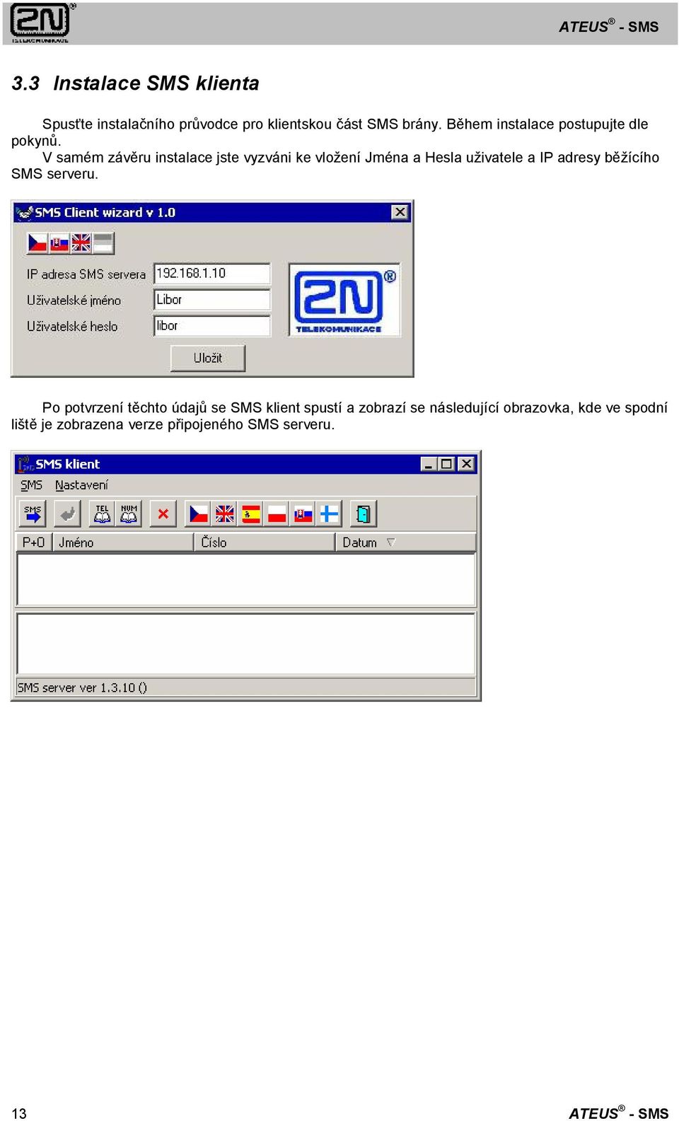 V samém závěru instalace jste vyzváni ke vložení Jména a Hesla uživatele a IP adresy běžícího SMS