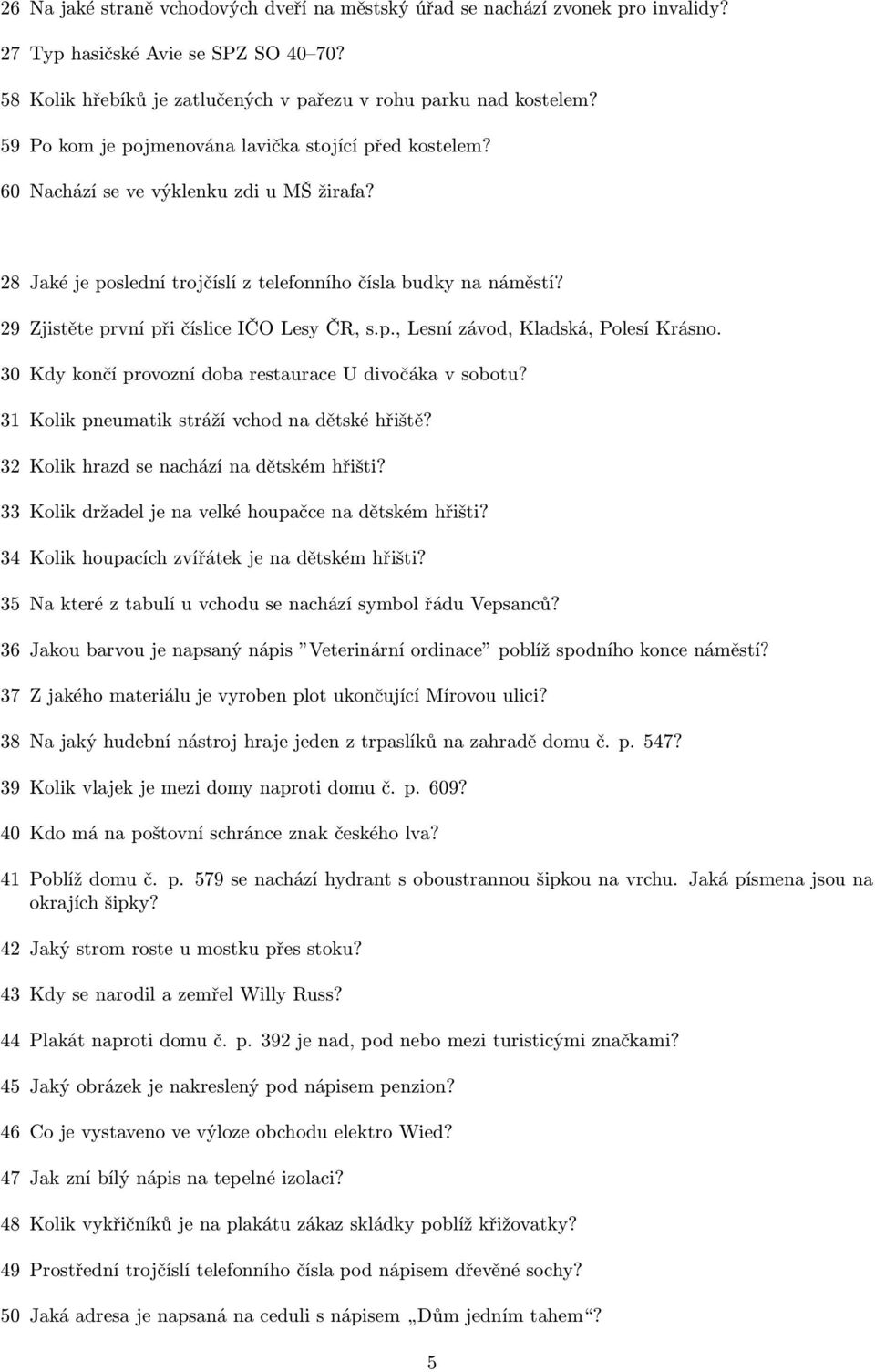 9 Zjistěte první při číslice IČO Lesy ČR, s.p., Lesní závod, Kladská, Polesí Krásno. 30 Kdy končí provozní doba restaurace U divočáka v sobotu? 31 Kolik pneumatik stráží vchod na dětské hřiště?