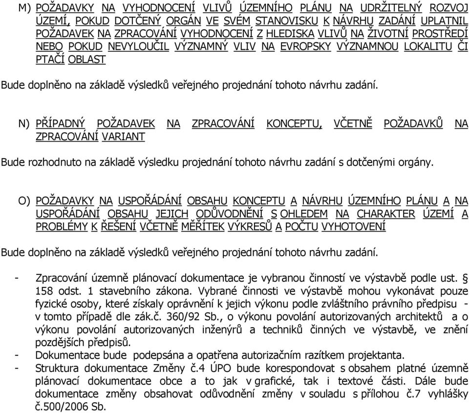 N) PŘÍPADNÝ POŽADAVEK NA ZPRACOVÁNÍ KONCEPTU, VČETNĚ POŽADAVKŮ NA ZPRACOVÁNÍ VARIANT Bude rozhodnuto na základě výsledku projednání tohoto návrhu zadání s dotčenými orgány.