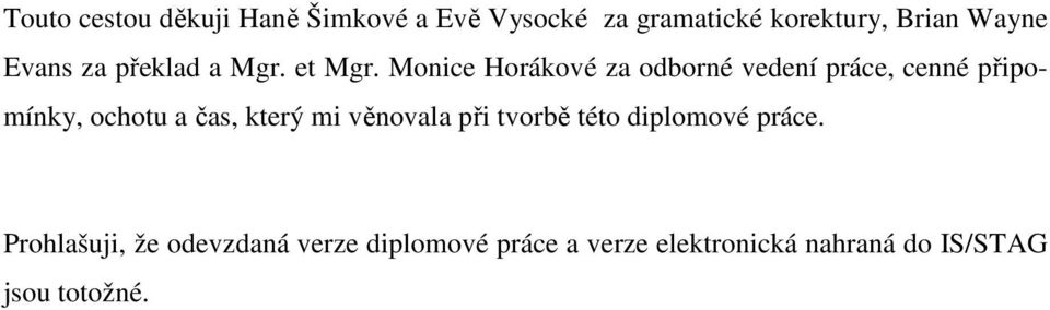 Monice Horákové za odborné vedení práce, cenné připomínky, ochotu a čas, který mi