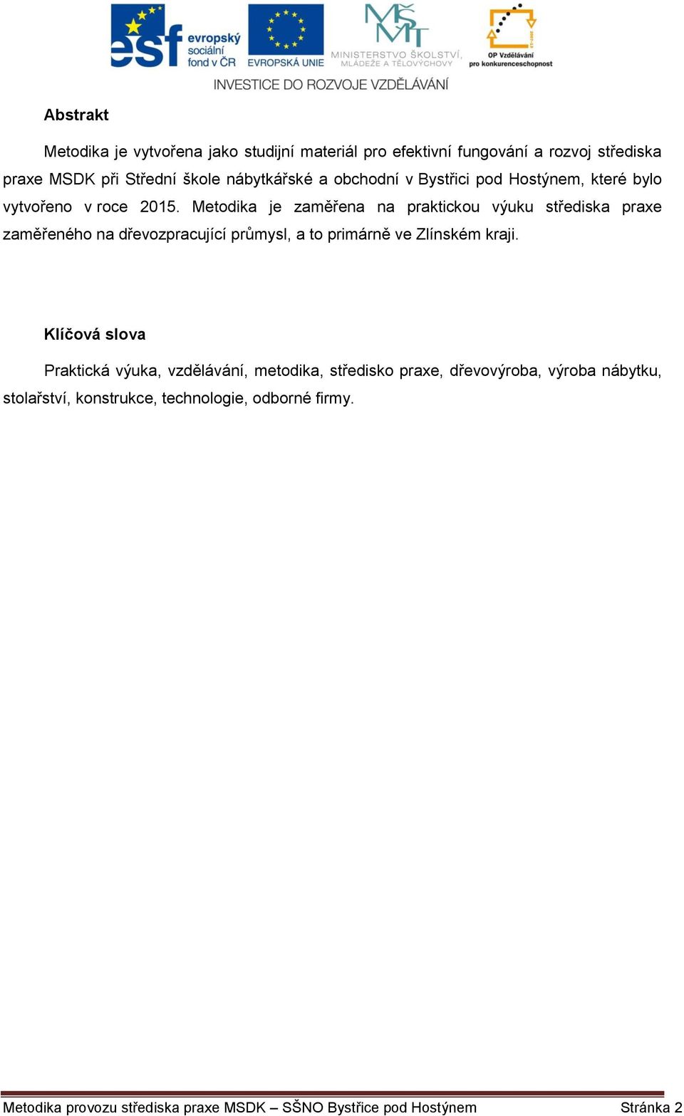 Metodika je zaměřena na praktickou výuku střediska praxe zaměřeného na dřevozpracující průmysl, a to primárně ve Zlínském kraji.