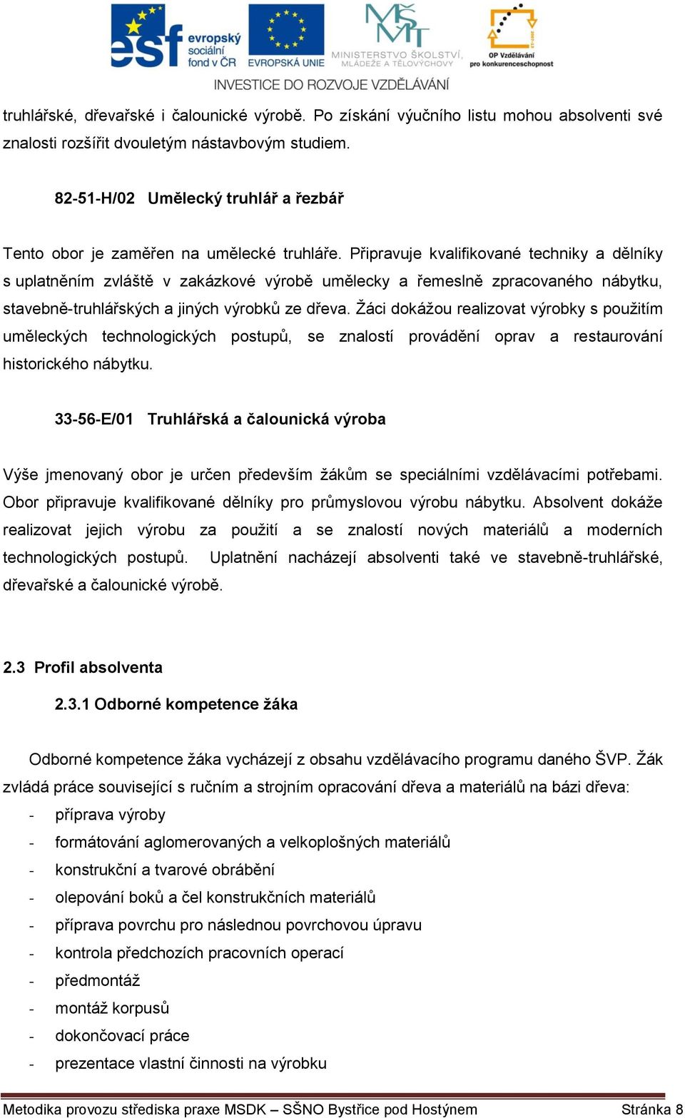 Připravuje kvalifikované techniky a dělníky s uplatněním zvláště v zakázkové výrobě umělecky a řemeslně zpracovaného nábytku, stavebně-truhlářských a jiných výrobků ze dřeva.