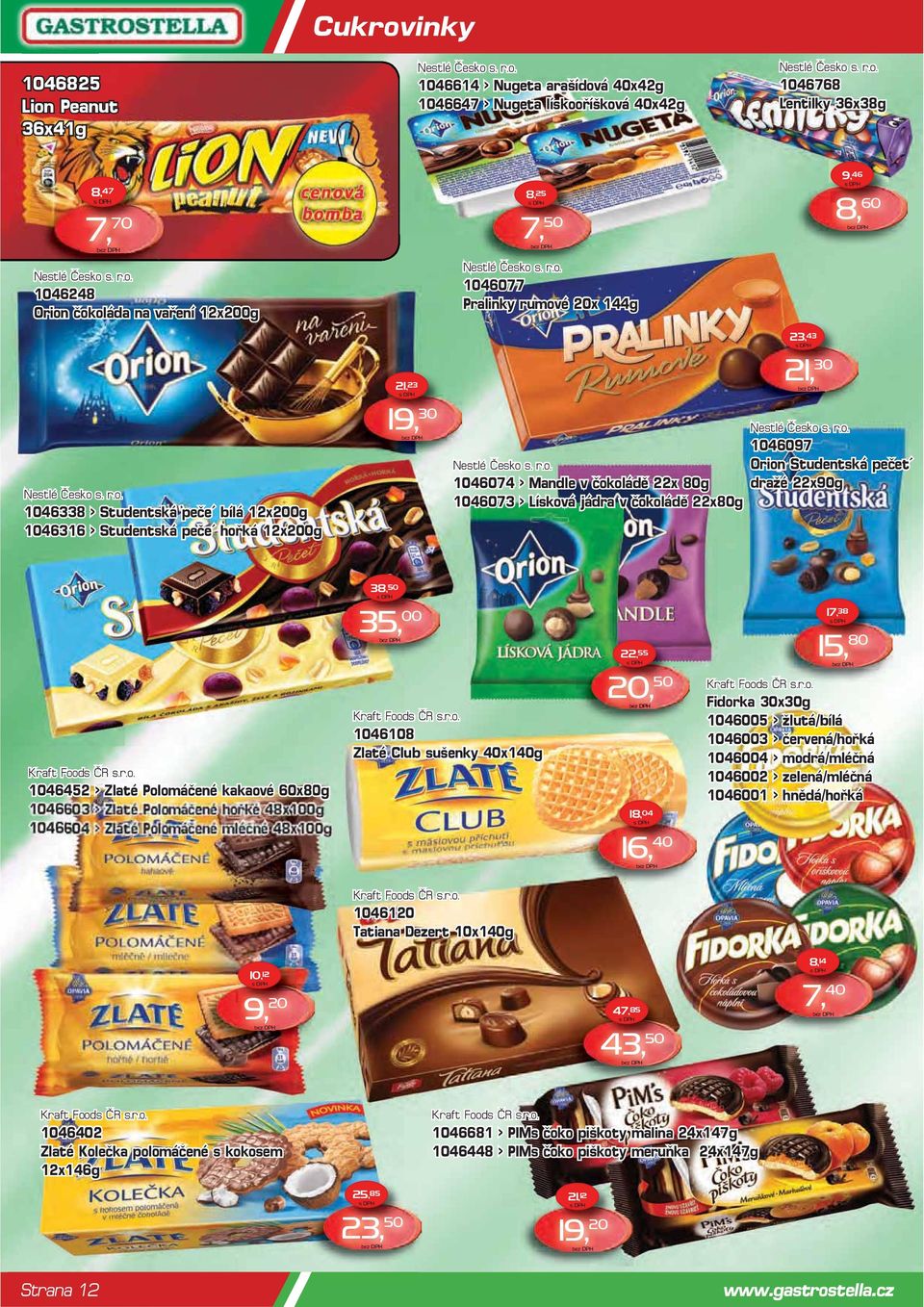 čokoládě 22x80g 23, 43 21, 30 1046097 Orion Studentská pečet dražé 22x90g 38, 50 Kraft Foods ČR s.r.o. 1046452 > Zlaté Polomáčené kakaové 60x80g 0g 35, 00 Kraft Foods ČR s.r.o. 1046108 Zlaté Club sušenky 40x140g 22, 55 20, 50 Kraft Foods ČR s.