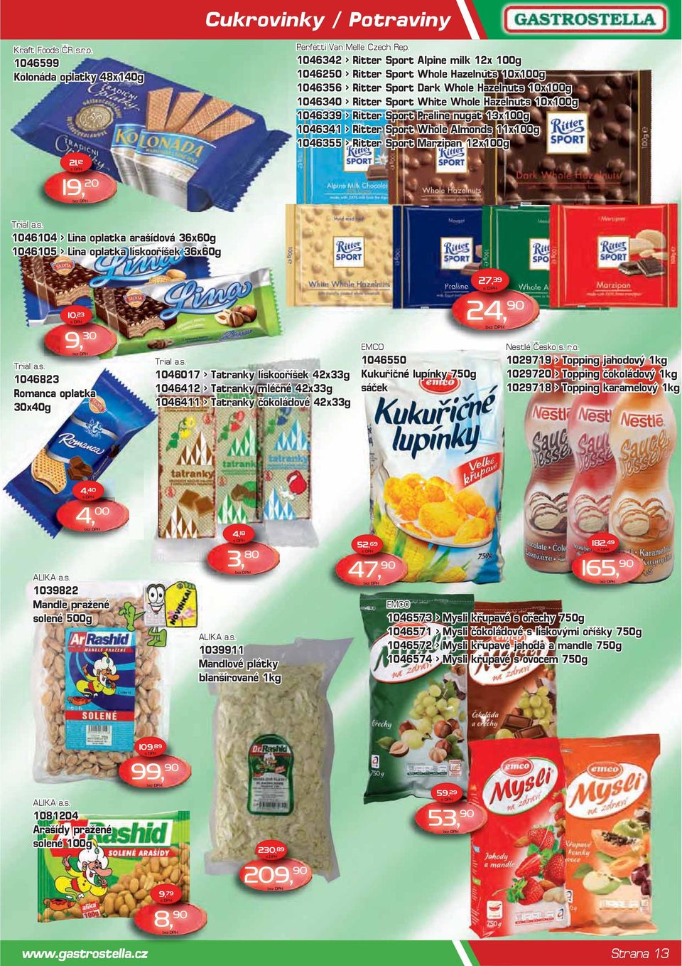1046339 > Ritter Sport Praline nugat 13x100g 1046341 > Ritter Sport Whole Almonds 11x100g 1046355 > Ritter Sport Marzipan 12x100g 21, 12 19, 20 Trial a.s. 1046104 > Lina oplatka arašídová 36x60g 1046105 > Lina oplatka lískooříšek 36x60g Trial a.