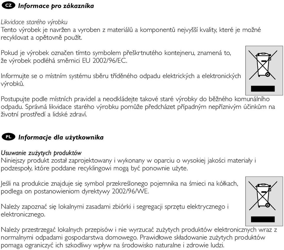 Informujte se o místním systému sběru tříděného odpadu elektrických a elektronických výrobků. Postupujte podle místních pravidel a neodkládejte takové staré výrobky do běžného komunálního odpadu.