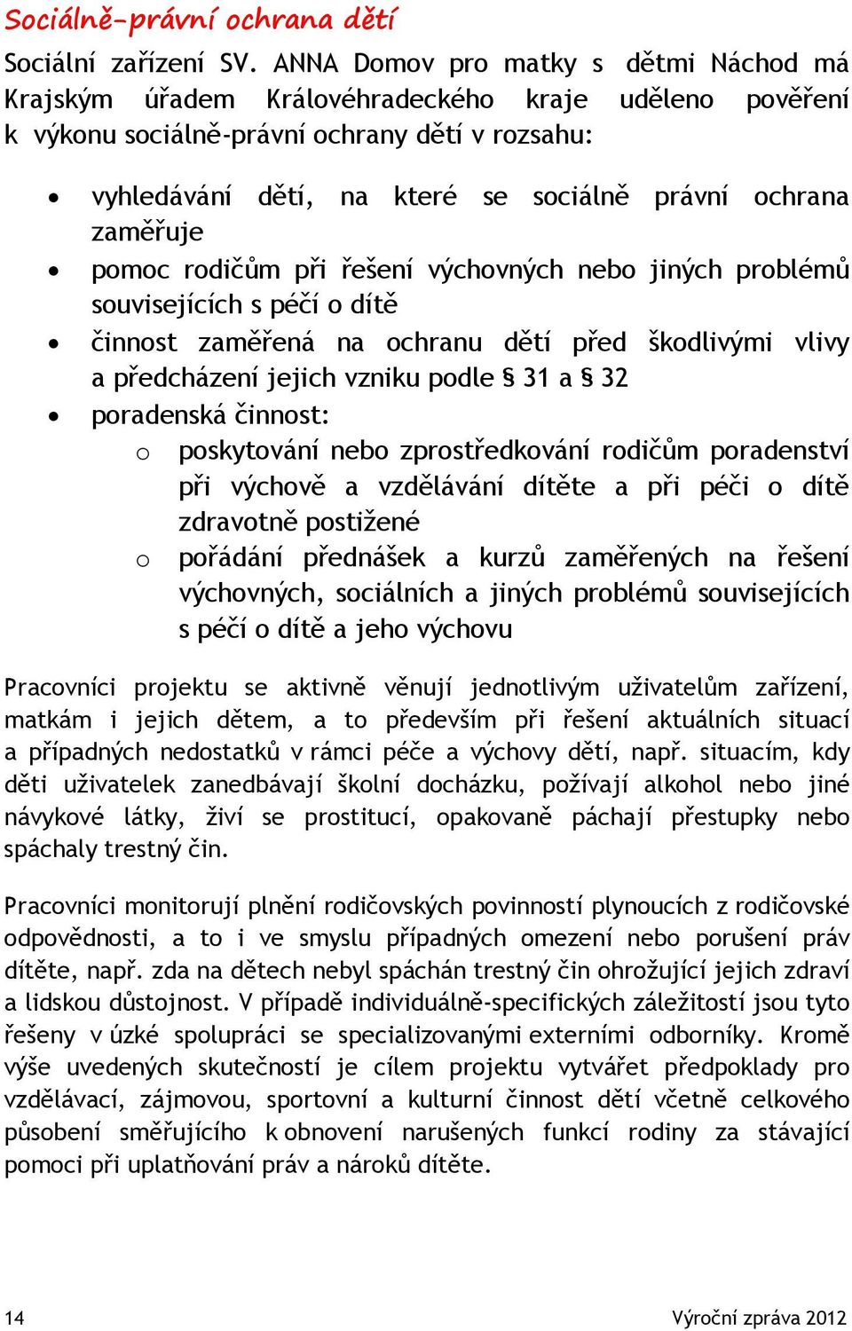 zaměřuje pomoc rodičům při řešení výchovných nebo jiných problémů souvisejících s péčí o dítě činnost zaměřená na ochranu dětí před škodlivými vlivy a předcházení jejich vzniku podle 31 a 32