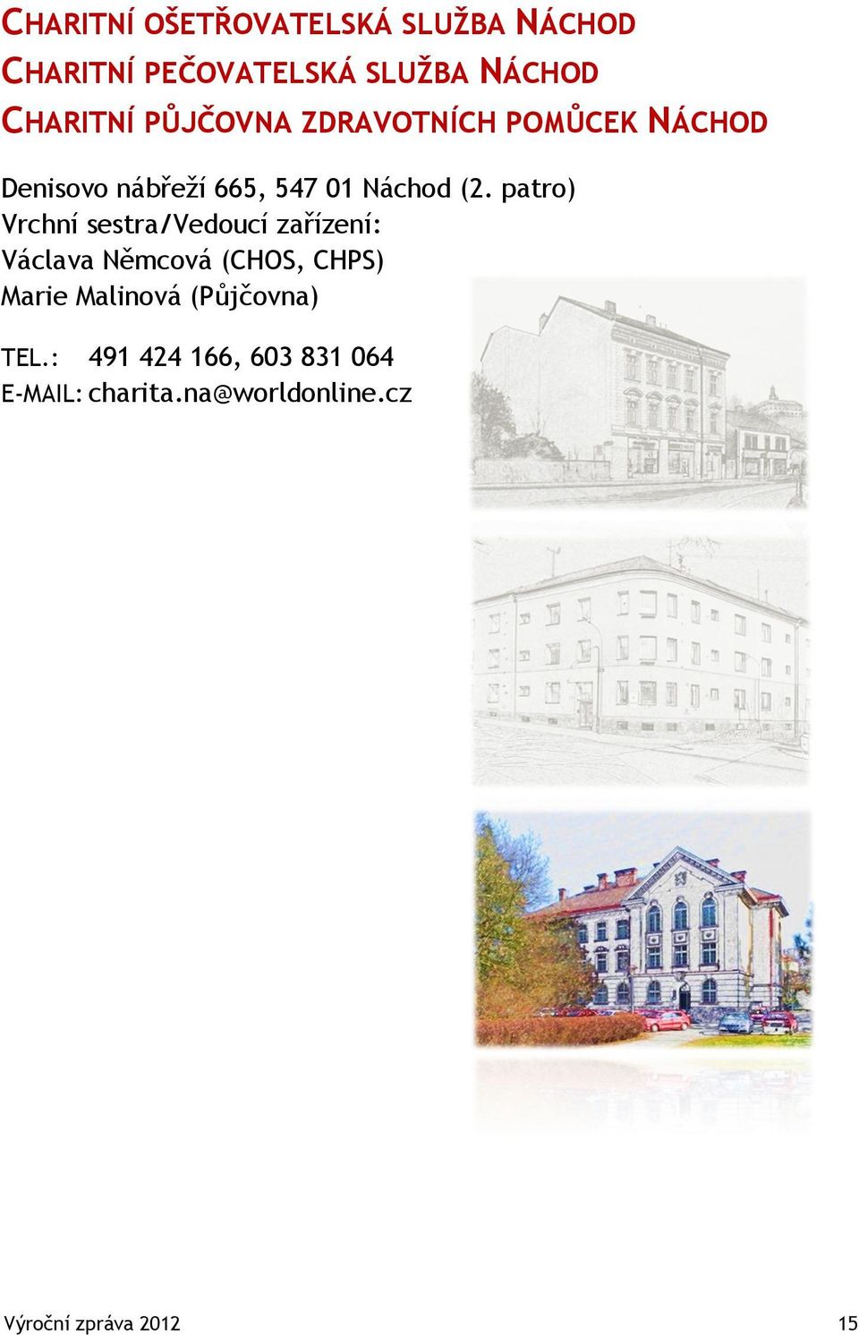 patro) Vrchní sestra/vedoucí zařízení: Václava Němcová (CHOS, CHPS) Marie Malinová