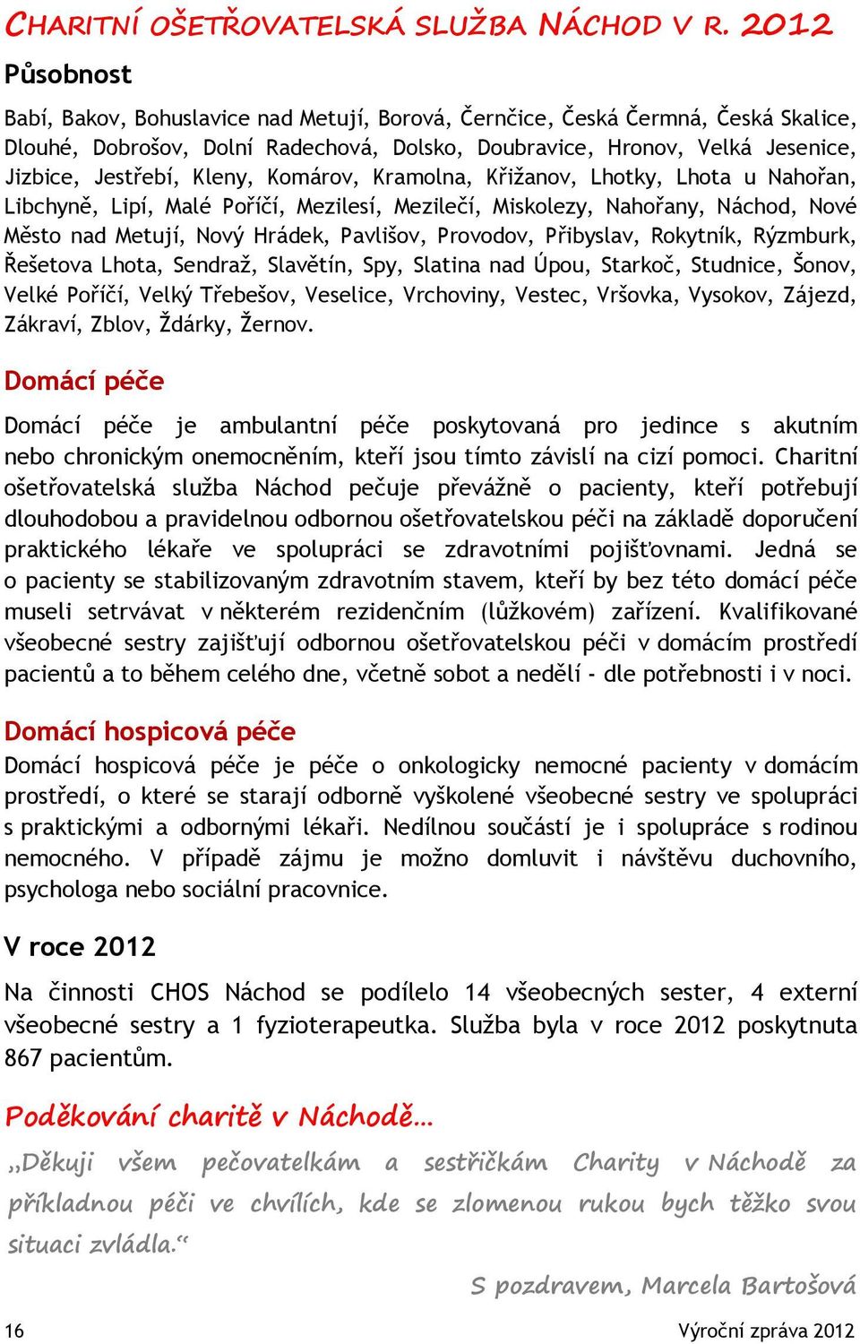 Kleny, Komárov, Kramolna, Křižanov, Lhotky, Lhota u Nahořan, Libchyně, Lipí, Malé Poříčí, Mezilesí, Mezilečí, Miskolezy, Nahořany, Náchod, Nové Město nad Metují, Nový Hrádek, Pavlišov, Provodov,
