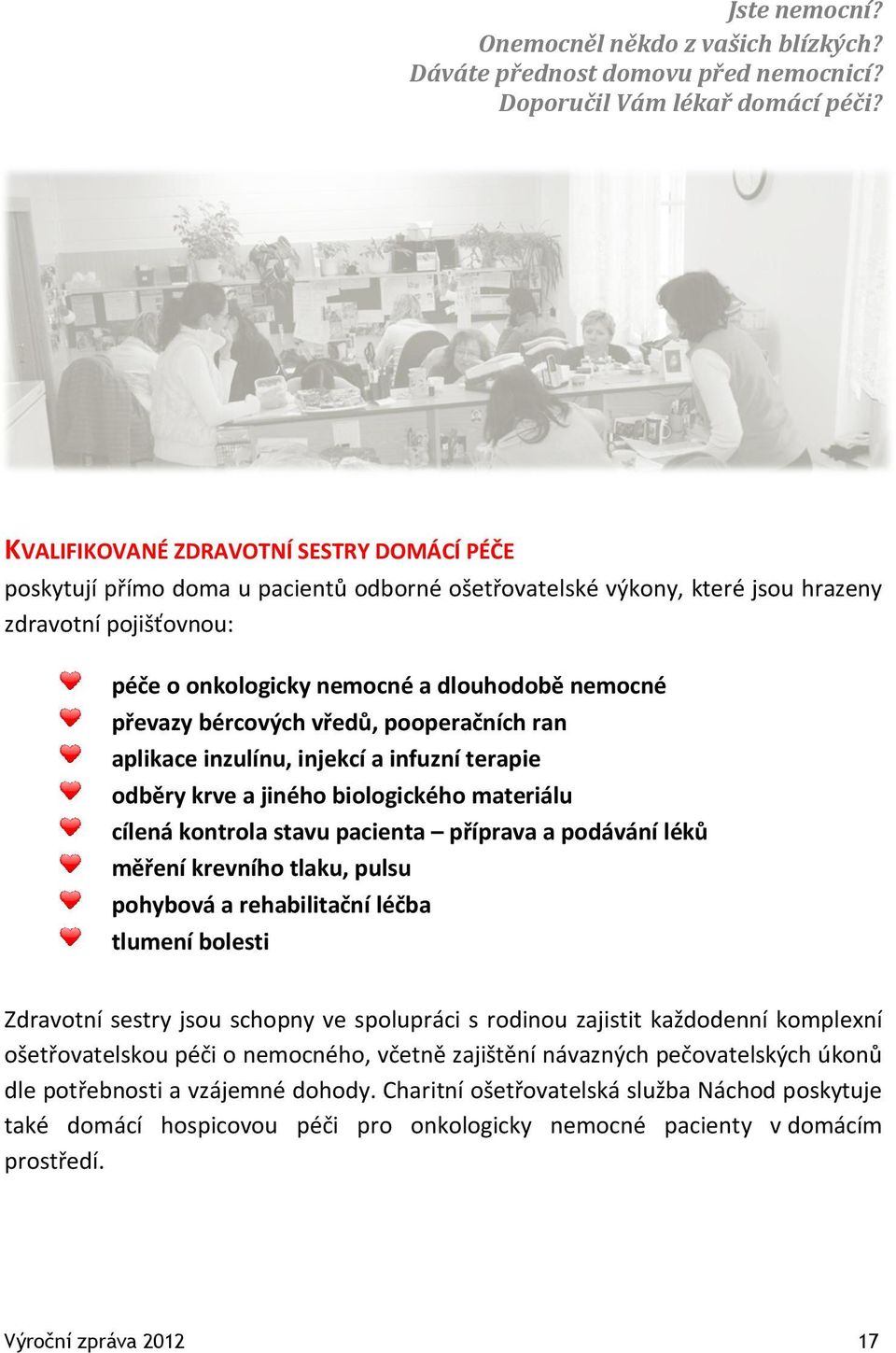 převazy bércových vředů, pooperačních ran aplikace inzulínu, injekcí a infuzní terapie odběry krve a jiného biologického materiálu cílená kontrola stavu pacienta příprava a podávání léků měření