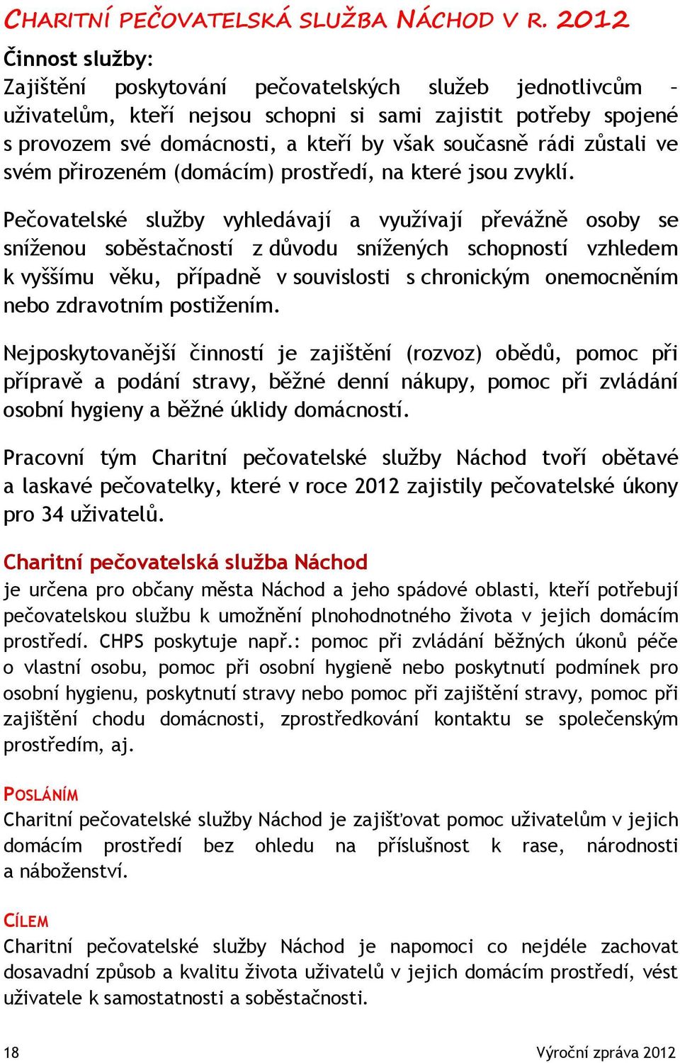 rádi zůstali ve svém přirozeném (domácím) prostředí, na které jsou zvyklí.