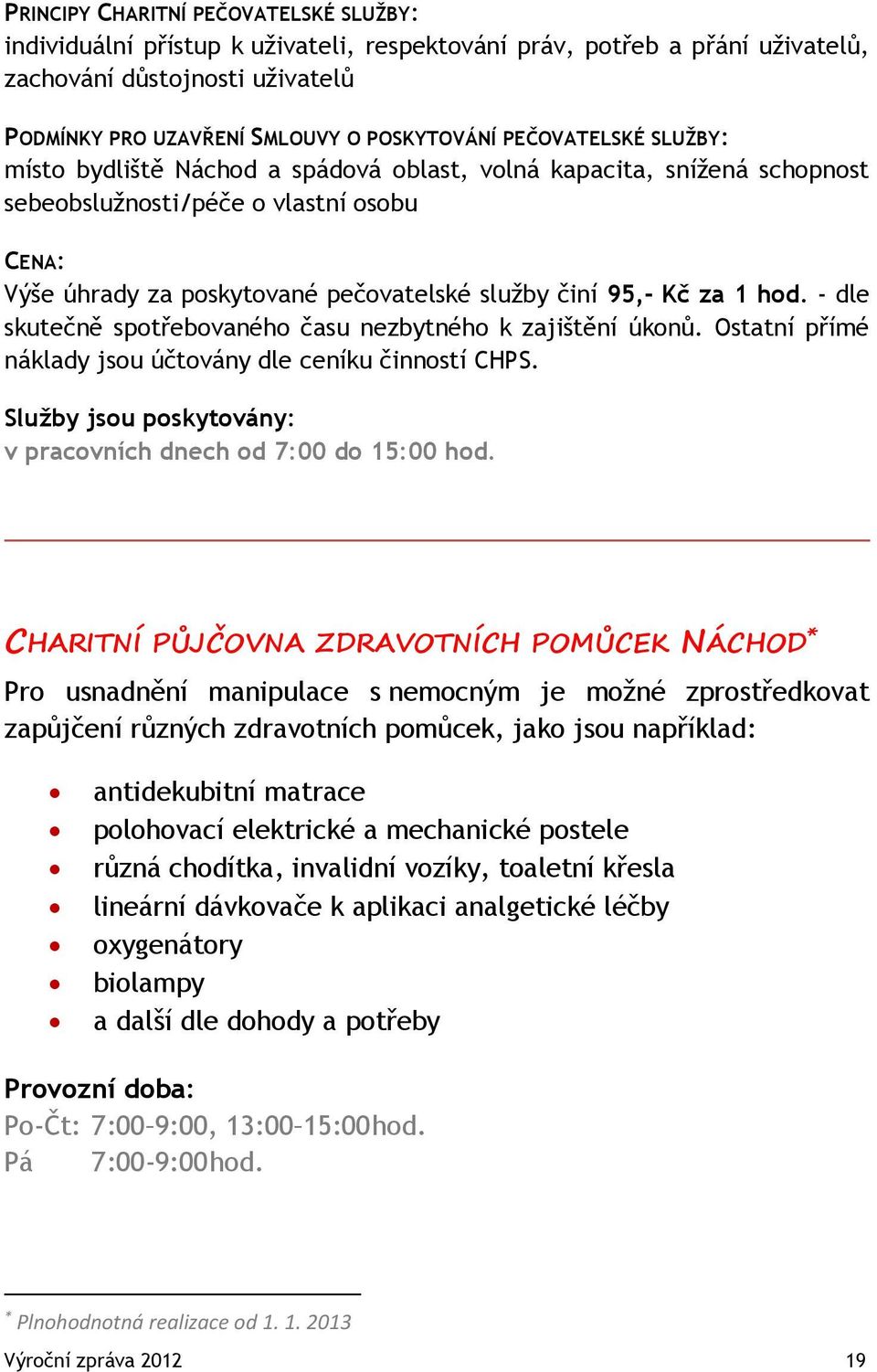 za 1 hod. - dle skutečně spotřebovaného času nezbytného k zajištění úkonů. Ostatní přímé náklady jsou účtovány dle ceníku činností CHPS.