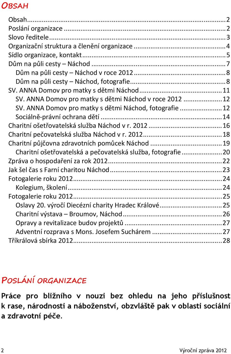 ANNA Domov pro matky s dětmi Náchod, fotografie... 12 Sociálně-právní ochrana dětí... 14 Charitní ošetřovatelská služba Náchod v r. 2012... 16 Charitní pečovatelská služba Náchod v r. 2012... 18 Charitní půjčovna zdravotních pomůcek Náchod.