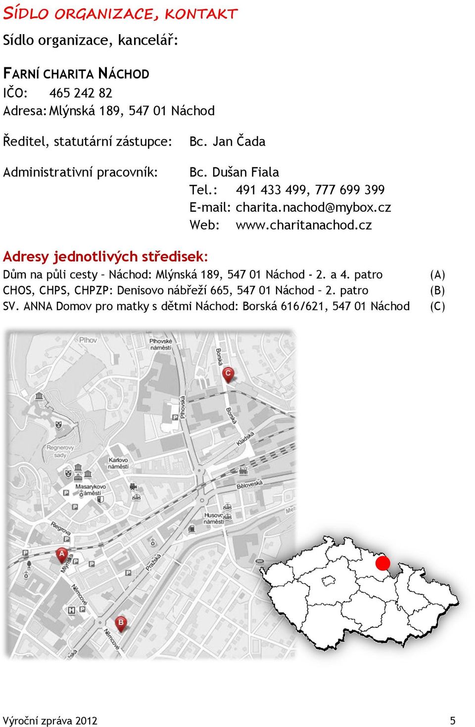 cz Web: www.charitanachod.cz Adresy jednotlivých středisek: Dům na půli cesty Náchod: Mlýnská 189, 547 01 Náchod - 2. a 4.