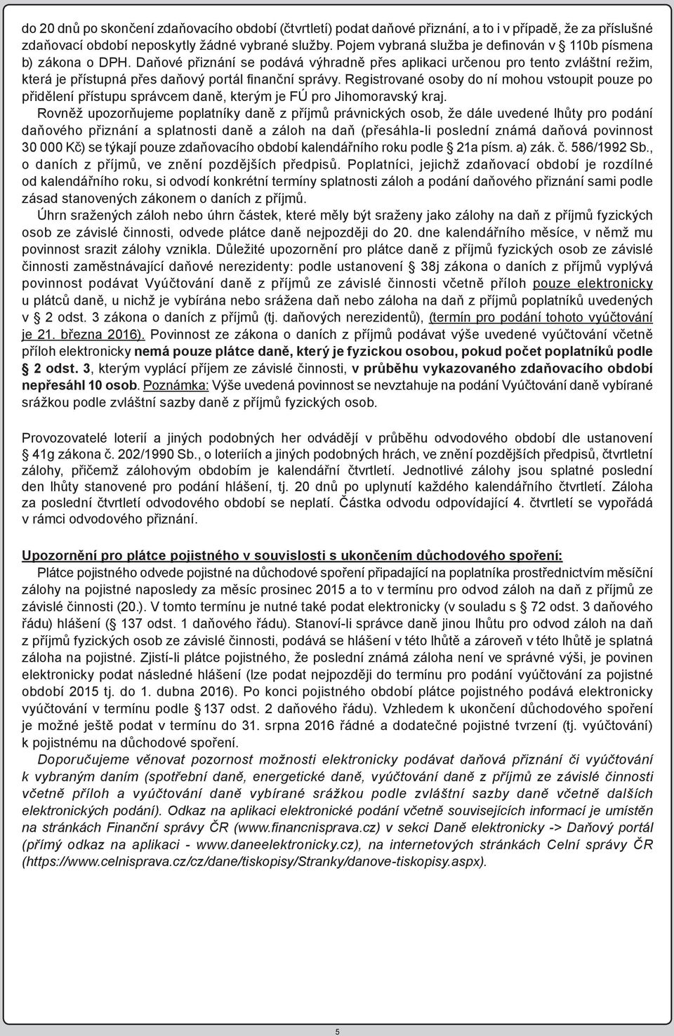 Daňové přiznání se podává výhradně přes aplikaci určenou pro tento zvláštní režim, která je přístupná přes daňový portál finanční správy.