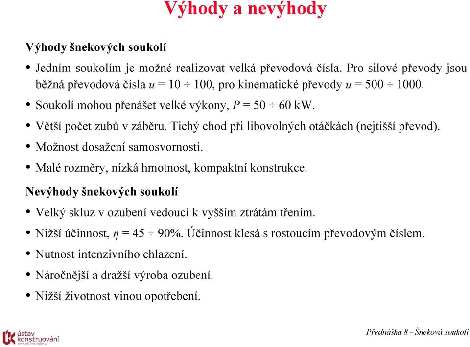 Větší počet zubů v záběru. Tichý chod při libovolých otáčkách (ejtišší převod). Možost dosažeí samosvorosti. Malé rozměry, ízká hmotost, kompaktí kostrukce.