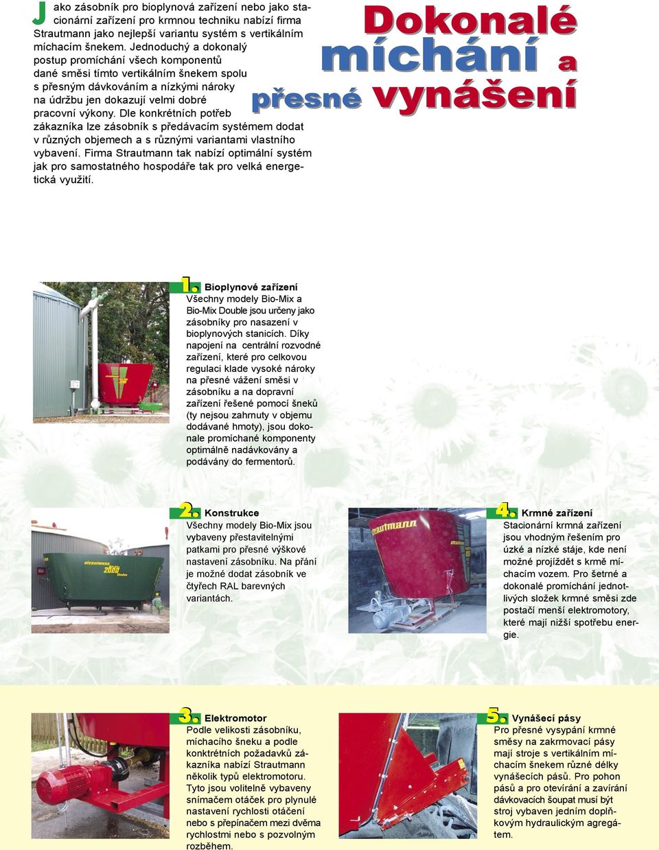 Dle konkrétních potřeb zákazníka lze zásobník s předávacím systémem dodat v různých objemech a s různými variantami vlastního vybavení.