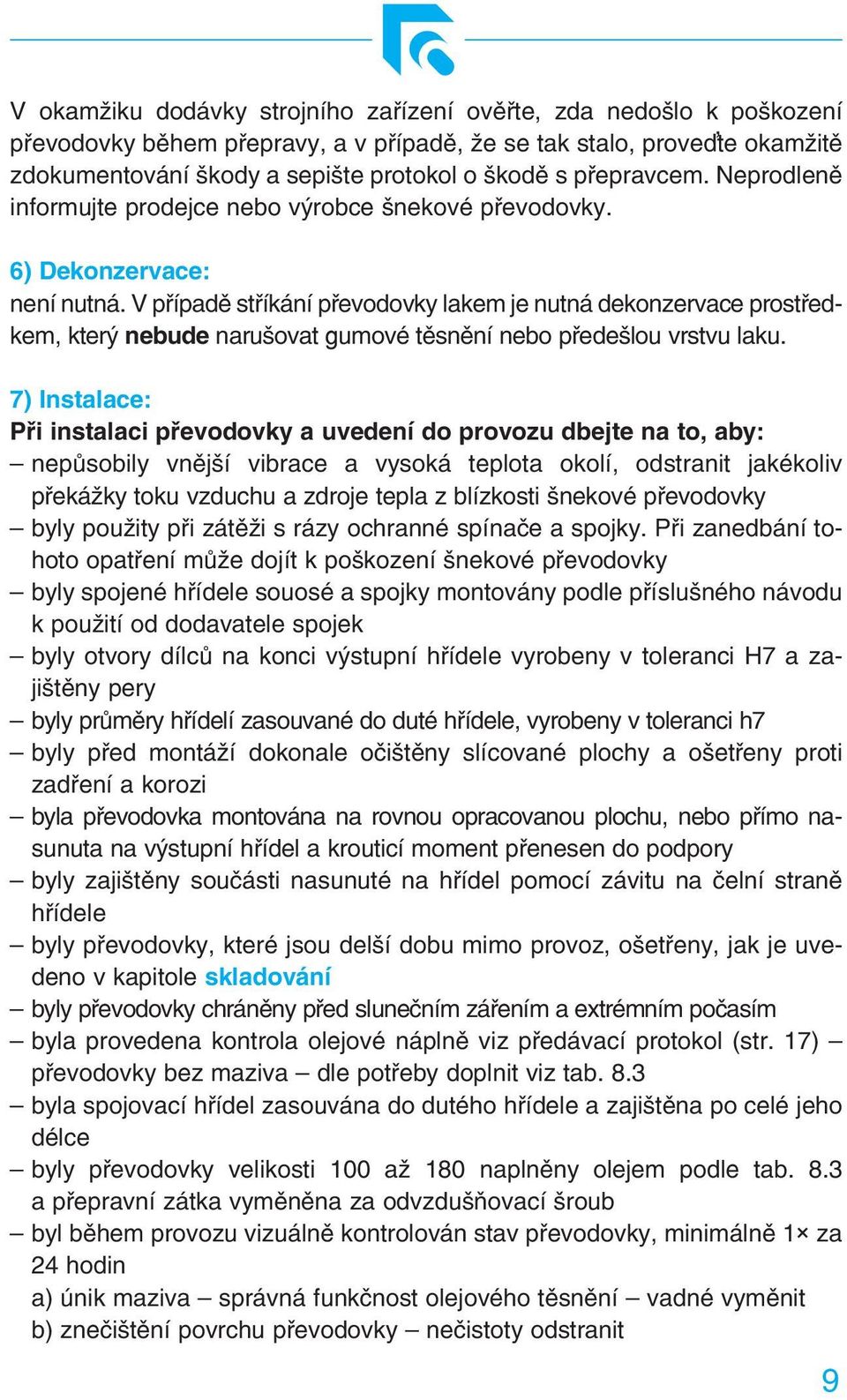 V případě stříkání převodovky lakem je nutná dekonzervace prostředkem, který nebude narušovat gumové těsnění nebo předešlou vrstvu laku.