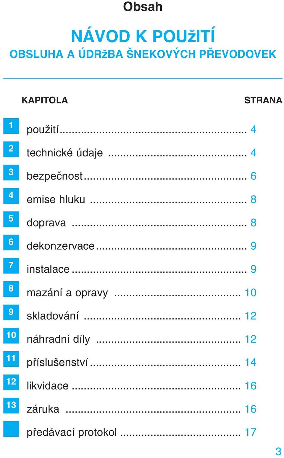 .. 8 doprava... 8 dekonzervace... 9 instalace... 9 mazání a opravy... 10 skladování.