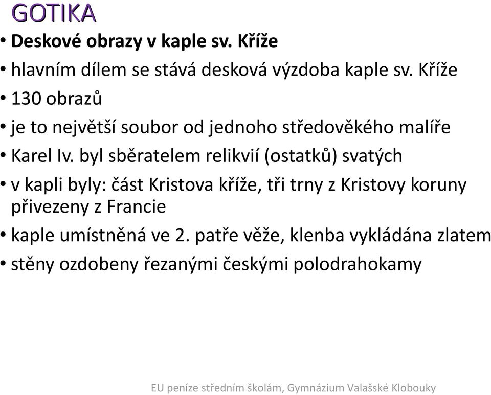 byl sběratelem relikvií (ostatků) svatých v kapli byly: část Kristova kříže, tři trny z Kristovy