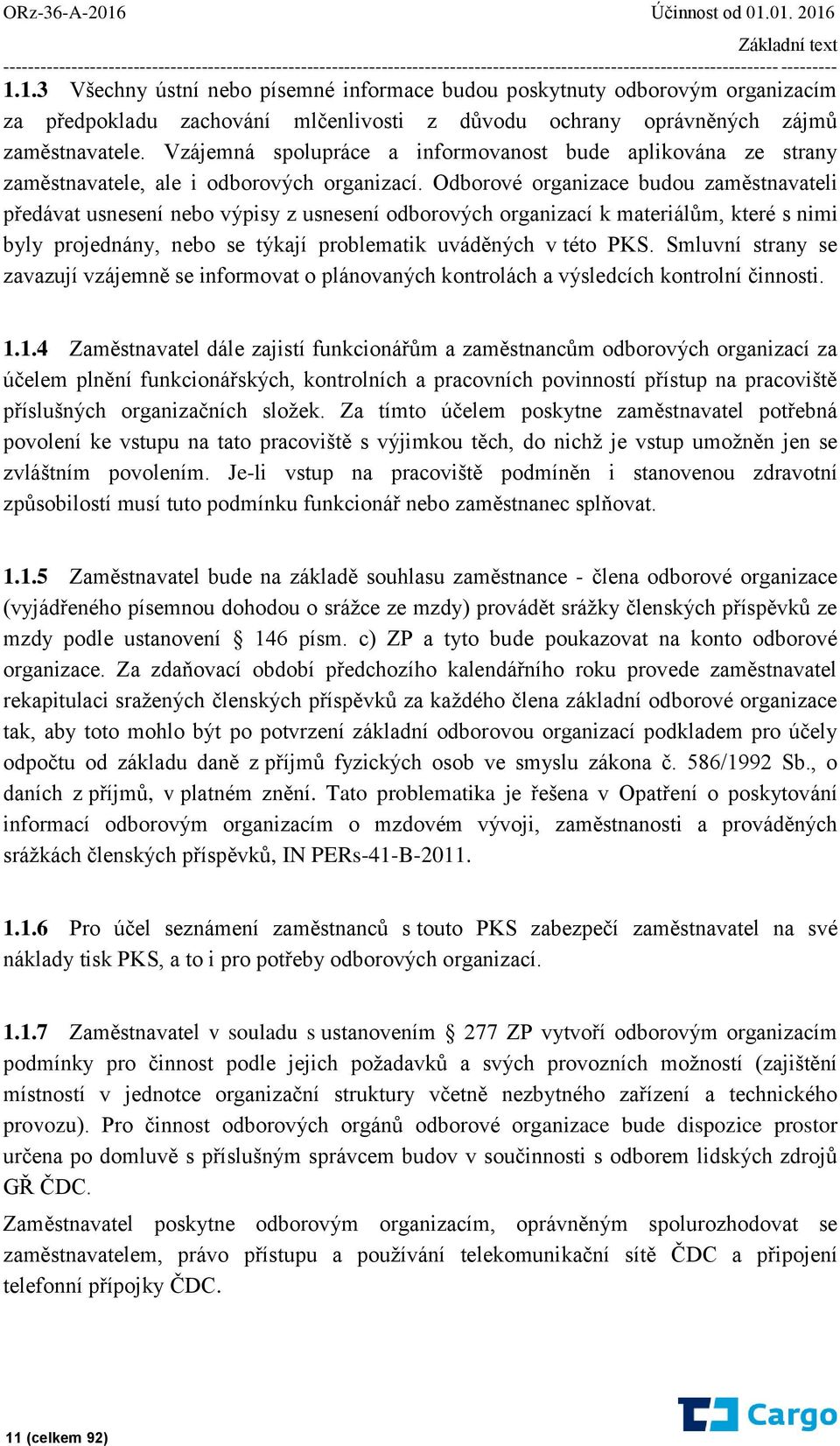 Odborové organizace budou zaměstnavateli předávat usnesení nebo výpisy z usnesení odborových organizací k materiálům, které s nimi byly projednány, nebo se týkají problematik uváděných v této PKS.