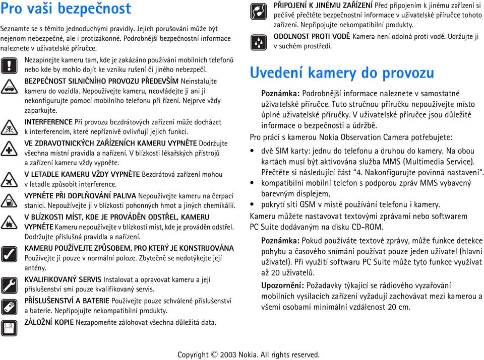 BEZPEÈNOST SILNIÈNÍHO PROVOZU PØEDEV ÍM Neinstalujte kameru do vozidla. Nepou¾ívejte kameru, neovládejte ji ani ji nekonfigurujte pomocí mobilního telefonu pøi øízení. Nejprve v¾dy zaparkujte.