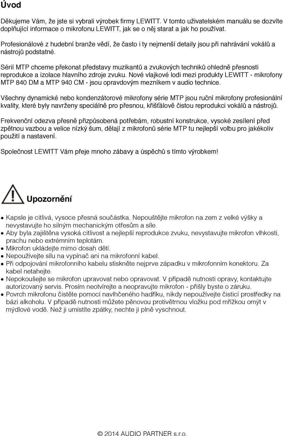 Sérií MTP chceme překonat představy muzikantů a zvukových techniků ohledně přesnosti reprodukce a izolace hlavního zdroje zvuku.