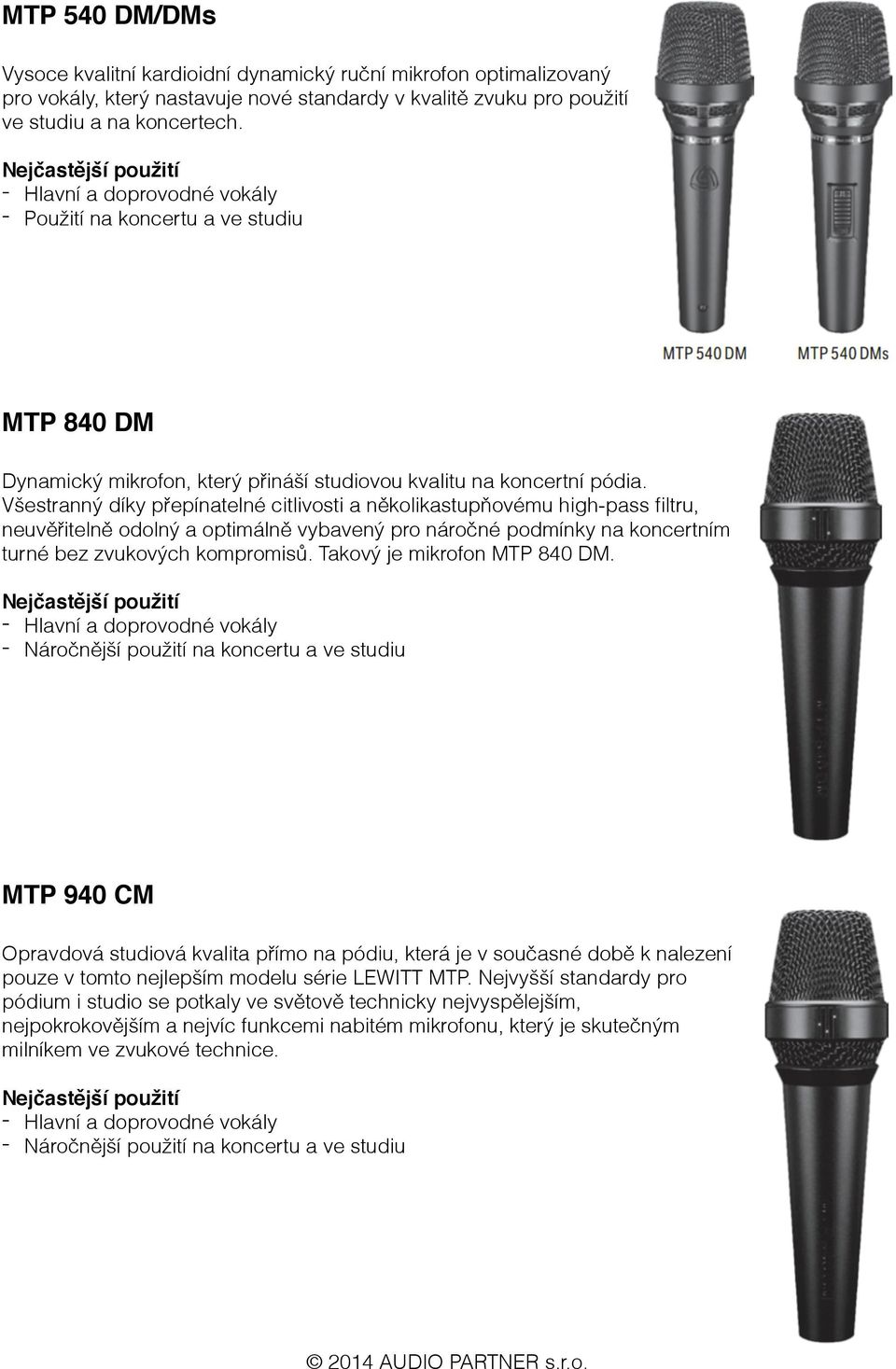 Všestranný díky přepínatelné citlivosti a několikastupňovému high-pass filtru, neuvěřitelně odolný a optimálně vybavený pro náročné podmínky na koncertním turné bez zvukových kompromisů.