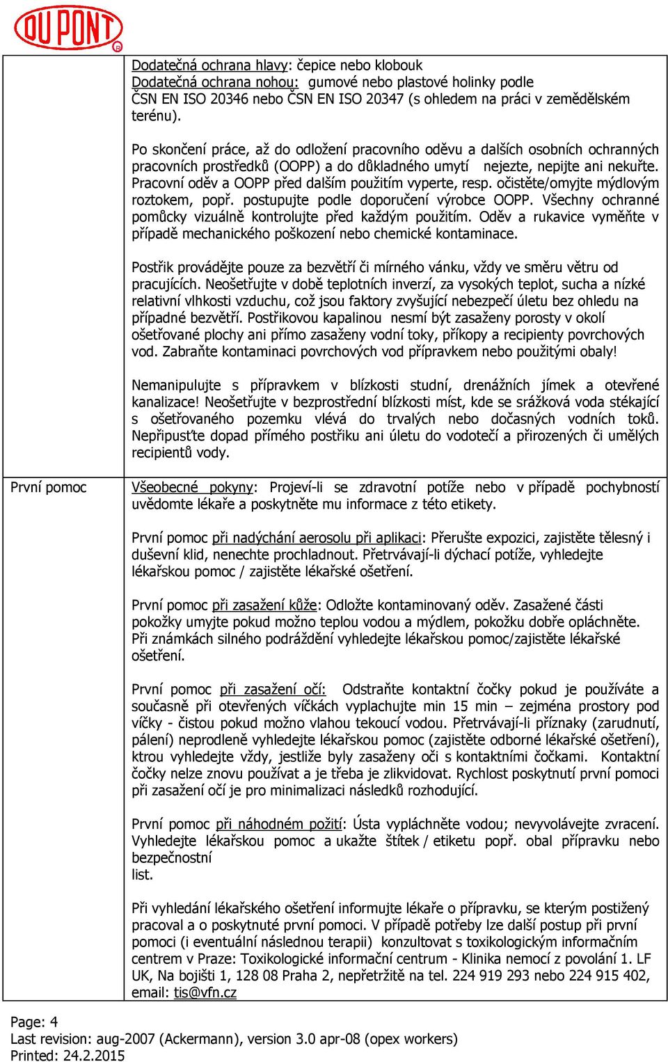 Pracovní oděv a OOPP před dalším použitím vyperte, resp. očistěte/omyjte mýdlovým roztokem, popř. postupujte podle doporučení výrobce OOPP.
