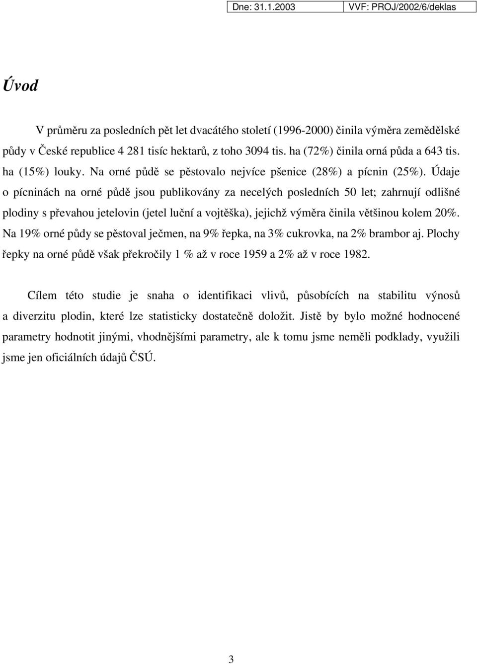Údaje o pícninách na orné půdě jsou publikovány za necelých posledních 50 let; zahrnují odlišné plodiny s převahou jetelovin (jetel luční a vojtěška), jejichž výměra činila většinou kolem 20%.