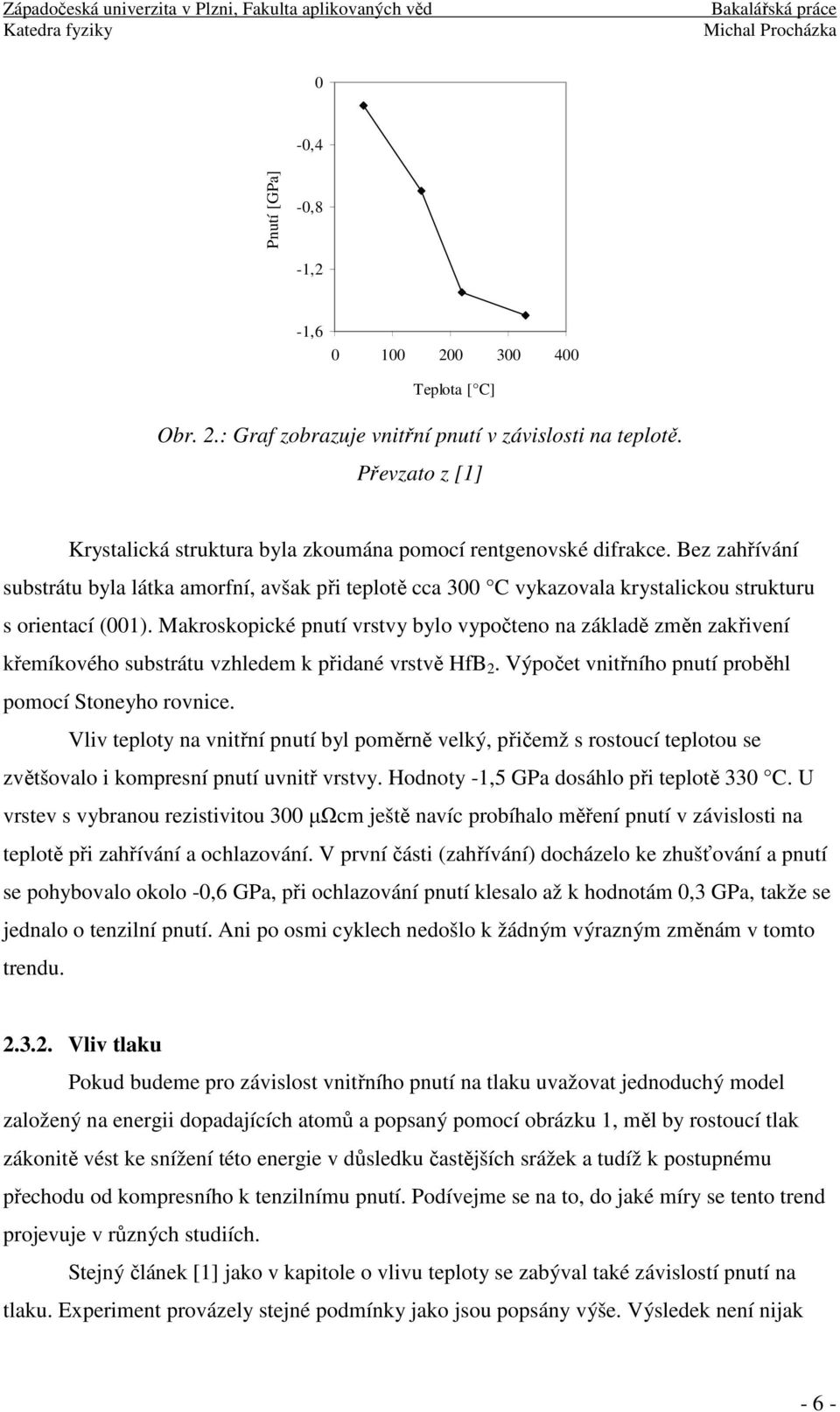 Bez zahřívání substrátu byla látka amorfní, avšak při teplotě cca 300 C vykazovala krystalickou strukturu s orientací (001).