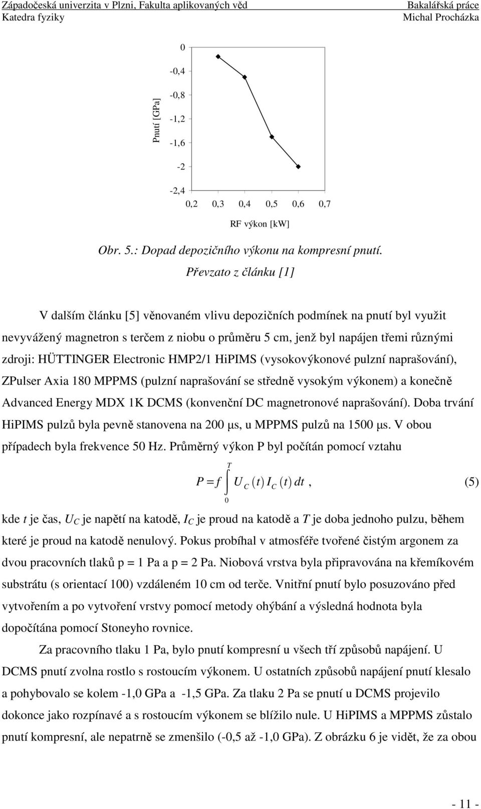 HÜTTINGER Electronic HMP2/1 HiPIMS (vysokovýkonové pulzní naprašování), ZPulser Axia 180 MPPMS (pulzní naprašování se středně vysokým výkonem) a konečně Advanced Energy MDX 1K DCMS (konvenční DC