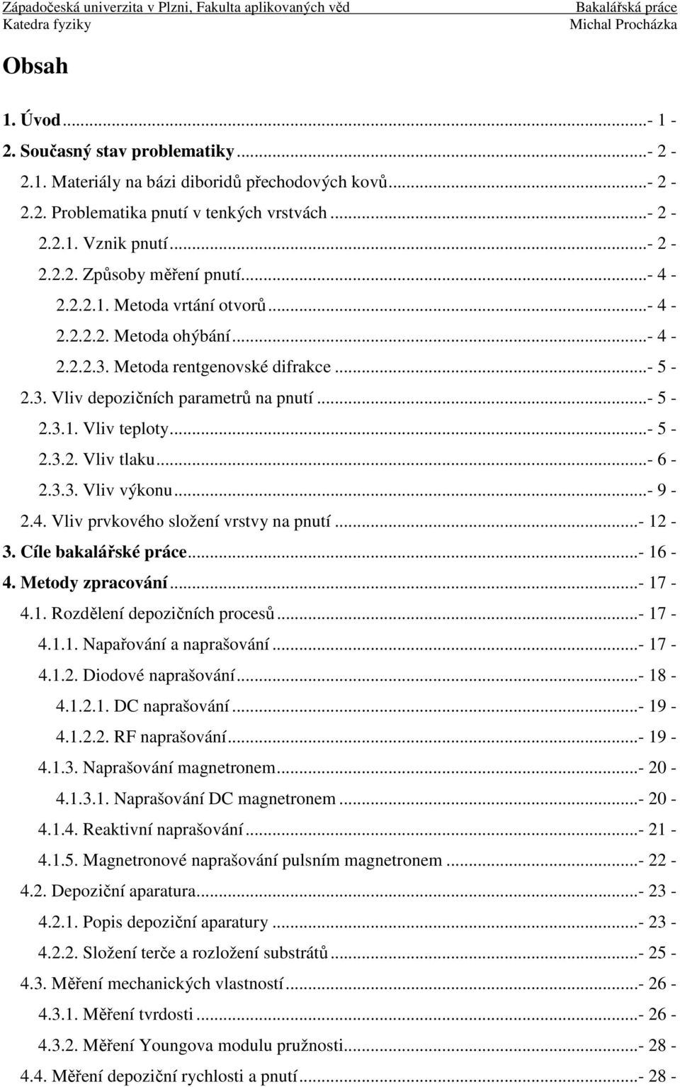 ..- 6-2.3.3. Vliv výkonu...- 9-2.4. Vliv prvkového složení vrstvy na pnutí...- 12-3. Cíle bakalářské práce...- 16-4. Metody zpracování...- 17-4.1. Rozdělení depozičních procesů...- 17-4.1.1. Napařování a naprašování.