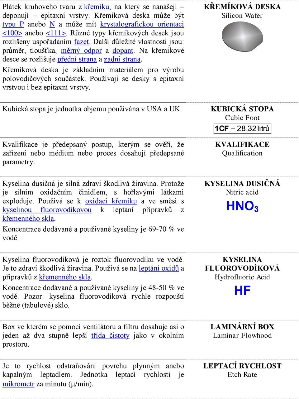 Křemíková deska je základním materiálem pro výrobu polovodičových součástek. Používají se desky s epitaxní vrstvou i bez epitaxní vrstvy.