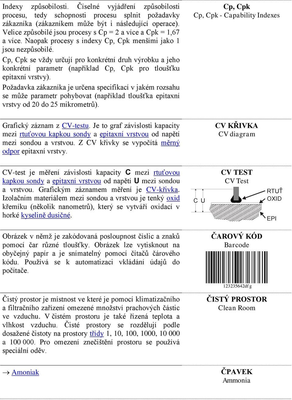 Cp, Cpk se vždy určují pro konkrétní druh výrobku a jeho konkrétní parametr (například Cp, Cpk pro tloušťku epitaxní vrstvy).