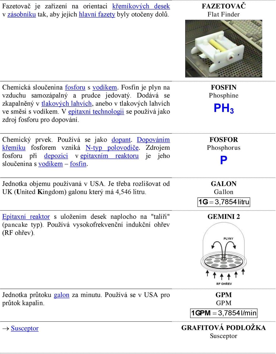 V epitaxní technologii se používá jako zdroj fosforu pro dopování. FOSFIN Phosphine PH 3 Chemický prvek. Používá se jako dopant. Dopováním křemíku fosforem vzniká N-typ polovodiče.