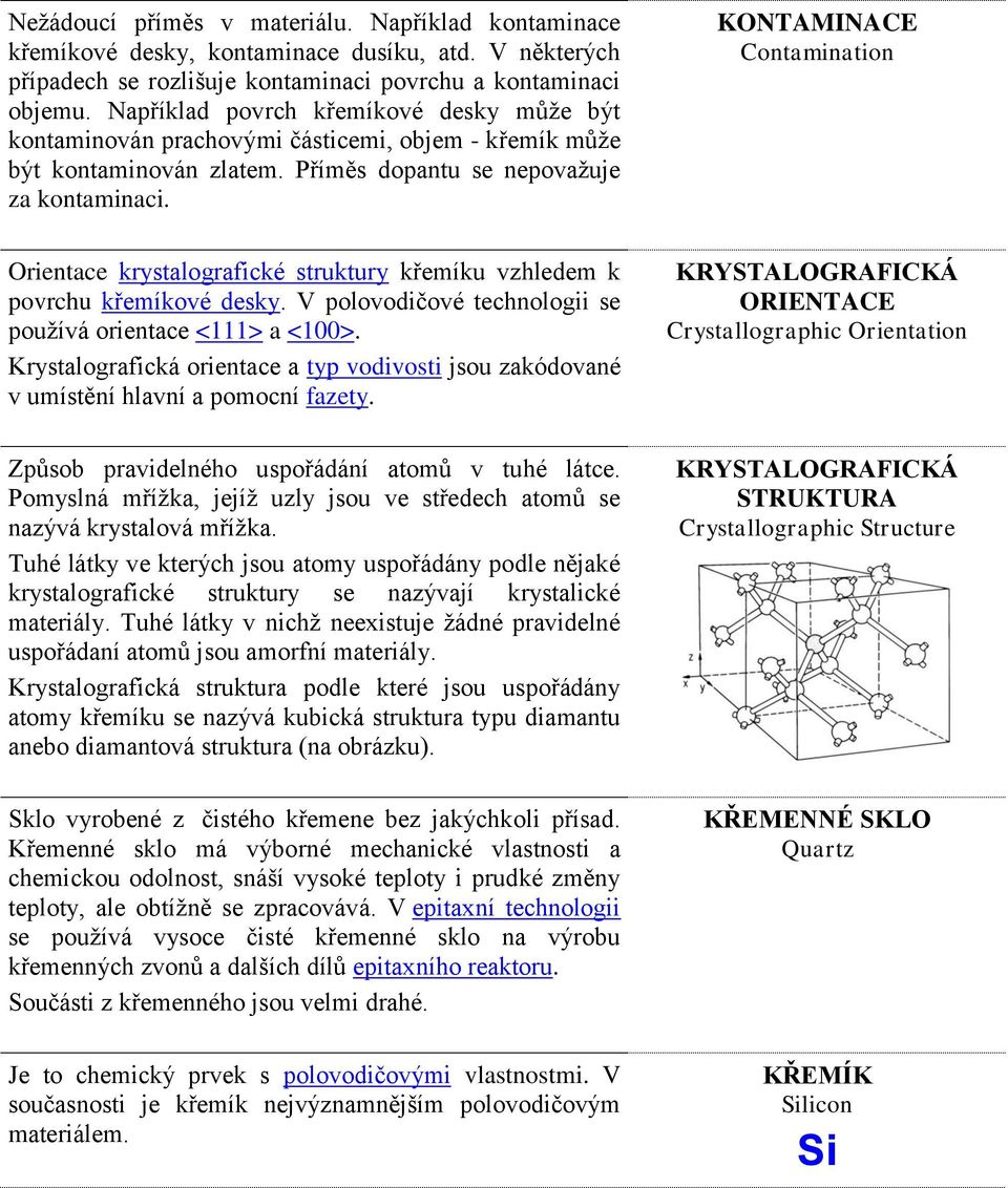 KONTAMINACE Contamination Orientace krystalografické struktury křemíku vzhledem k povrchu křemíkové desky. V polovodičové technologii se používá orientace <111> a <100>.