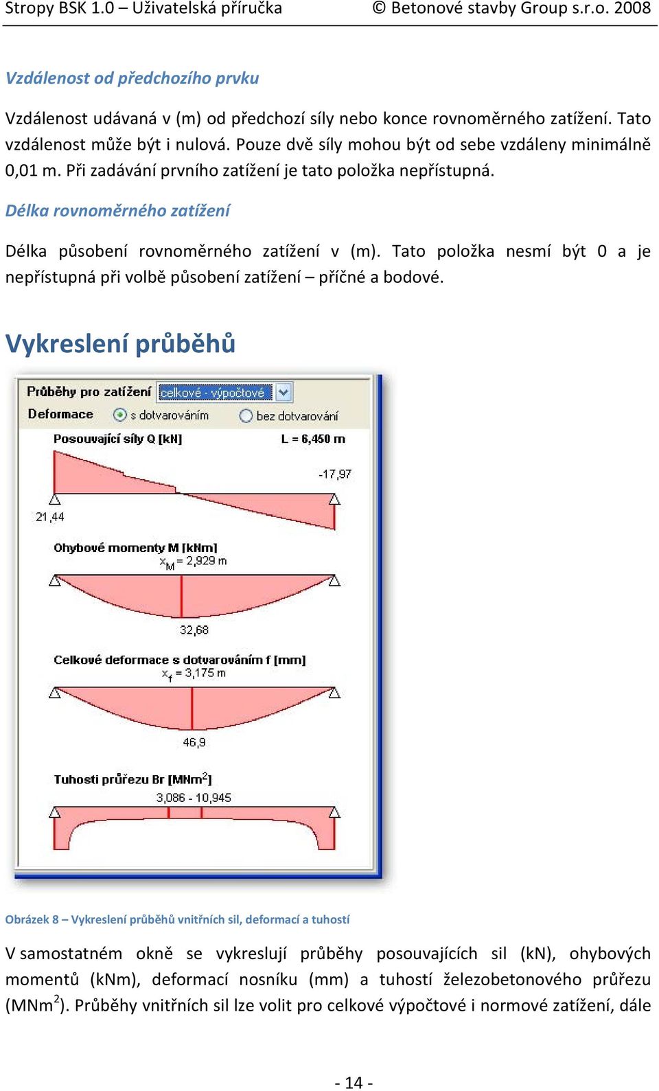 Délka rovnoměrného zatížení Délka působení rovnoměrného zatížení v (m). Tato položka nesmí být 0 a je nepřístupná při volbě působení zatížení příčné a bodové.