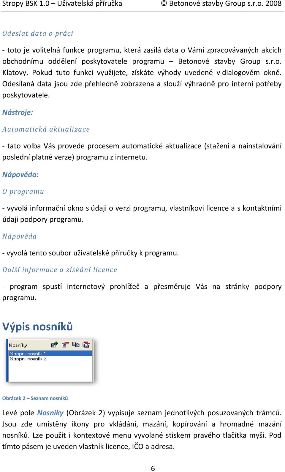 Nástroje: Automatická aktualizace tato volba Vás provede procesem automatické aktualizace (stažení a nainstalování poslední platné verze) programu z internetu.