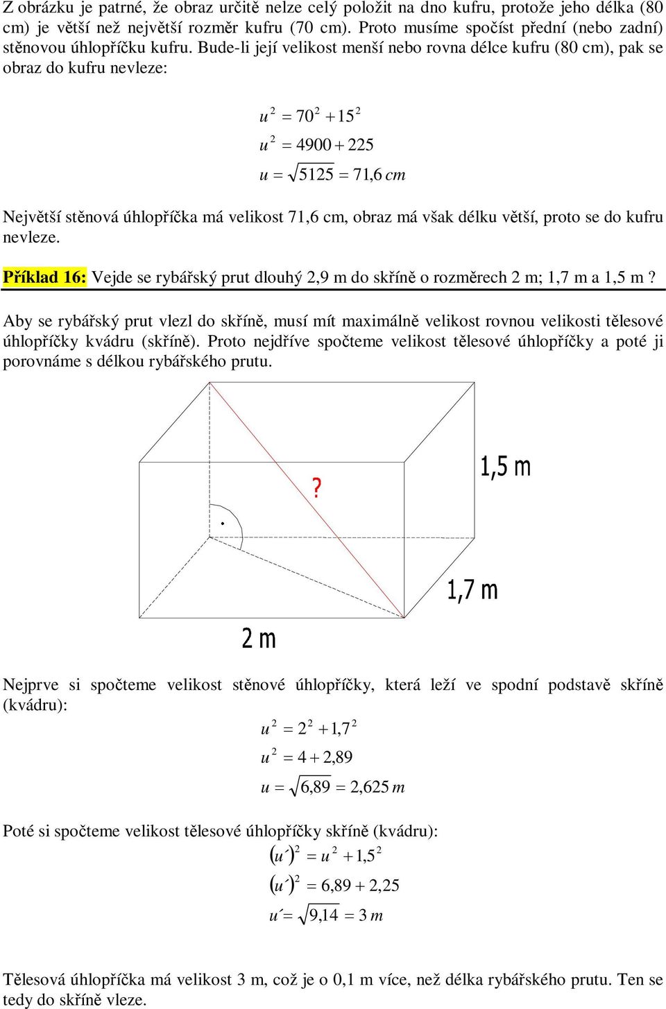 Píklad 16: Vejde se rybáský prt dlohý,9 m do skín o rozmrech m; 1,7 m a 1,5 m? Aby se rybáský prt lezl do skín, msí mít maimáln elikost rono elikosti tlesoé úhlopíky kádr (skín).