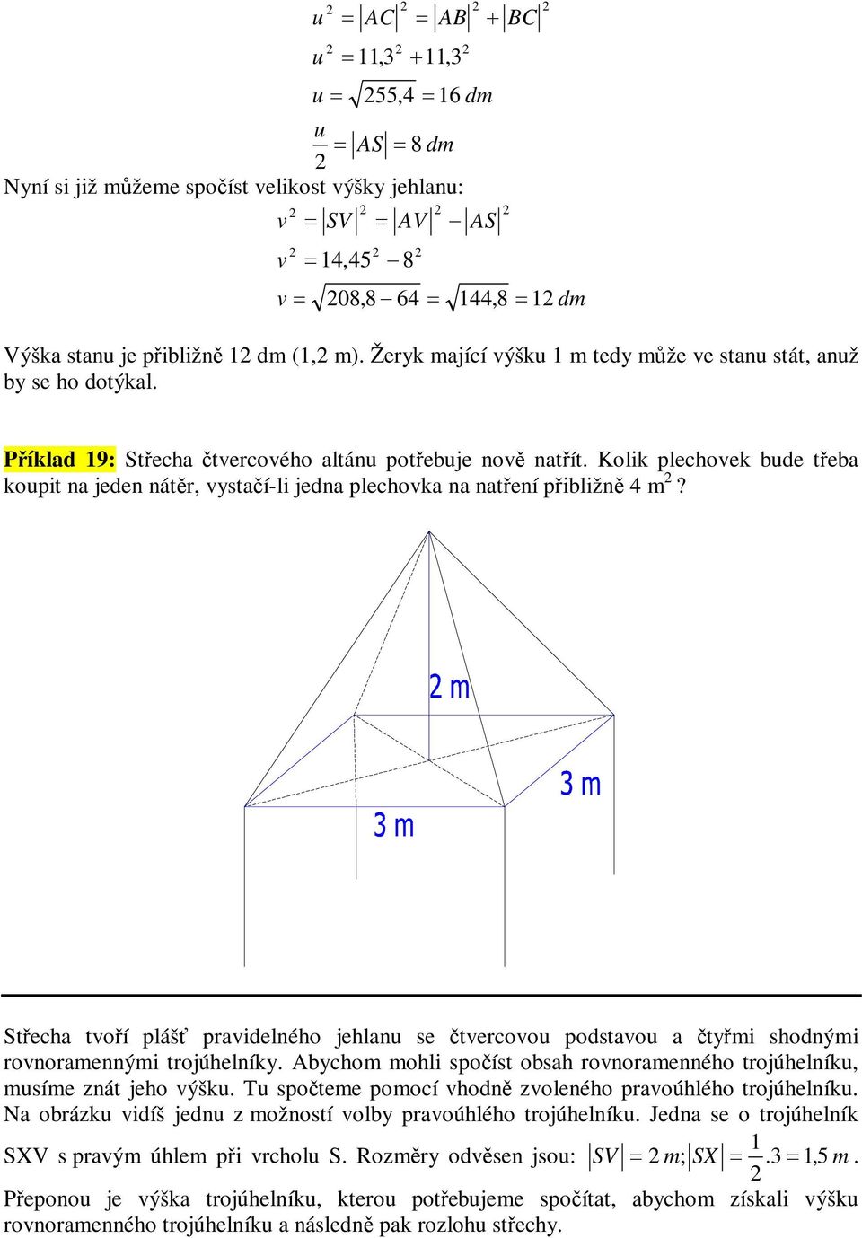 Kolik plechoek bde teba kopit na jeden nátr, ystaí-li jedna plechoka na natení pibližn 4 m? Stecha toí pláš praidelného jehlan se tercoo podstao a tymi shodnými ronoramennými trojúhelníky.