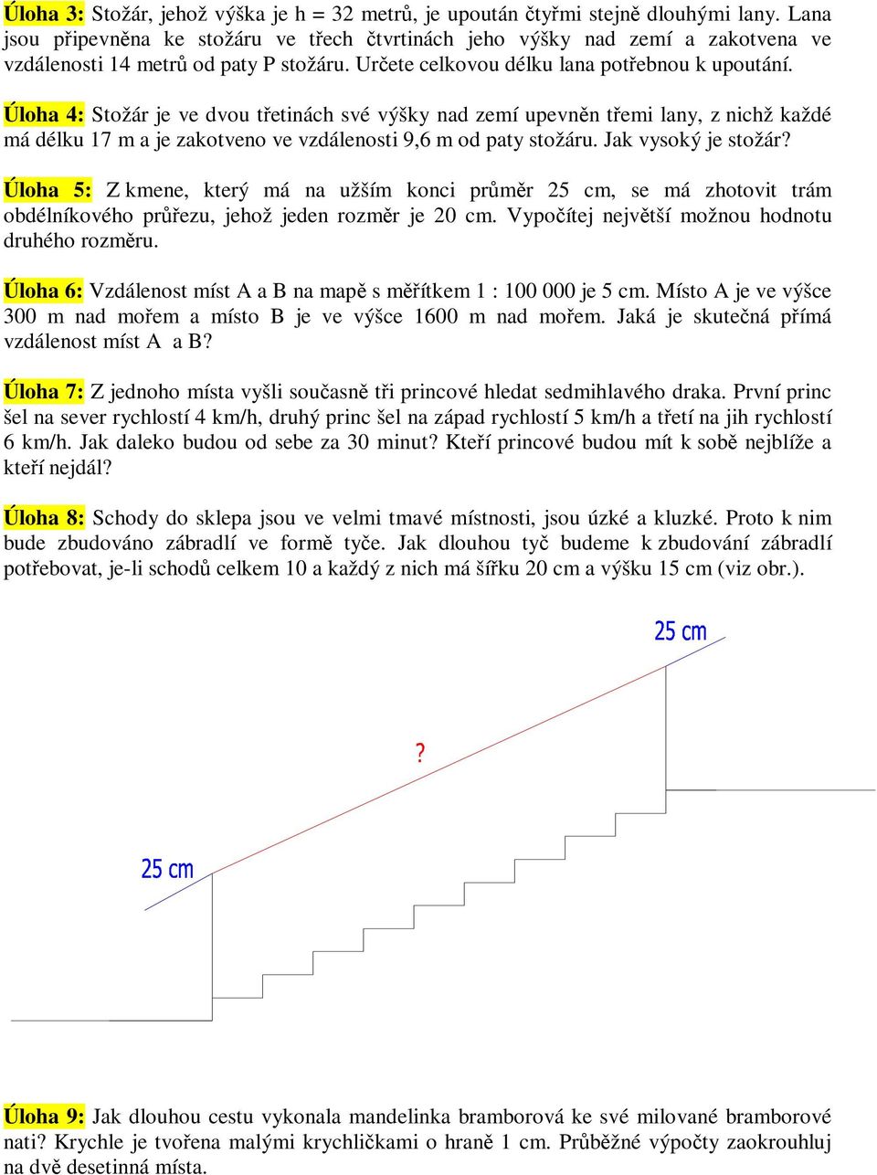 Jak ysoký je stožár? Úloha 5: Z kmene, který má na žším konci prmr 5 cm, se má zhotoit trám obdélníkoého prez, jehož jeden rozmr je 0 cm. Vypoítej nejtší možno hodnot drhého rozmr.