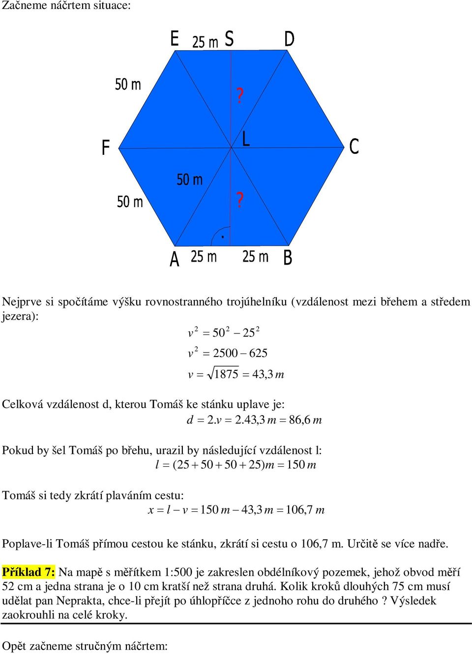 .43,3 m 86,6 m Pokd by šel Tomáš po beh, razil by následjící zdálenost l: l ( 5 50 50 5) m 150 m Tomáš si tedy zkrátí plaáním cest: l 150 m 43,3 m 106,7 m Poplae-li Tomáš pímo