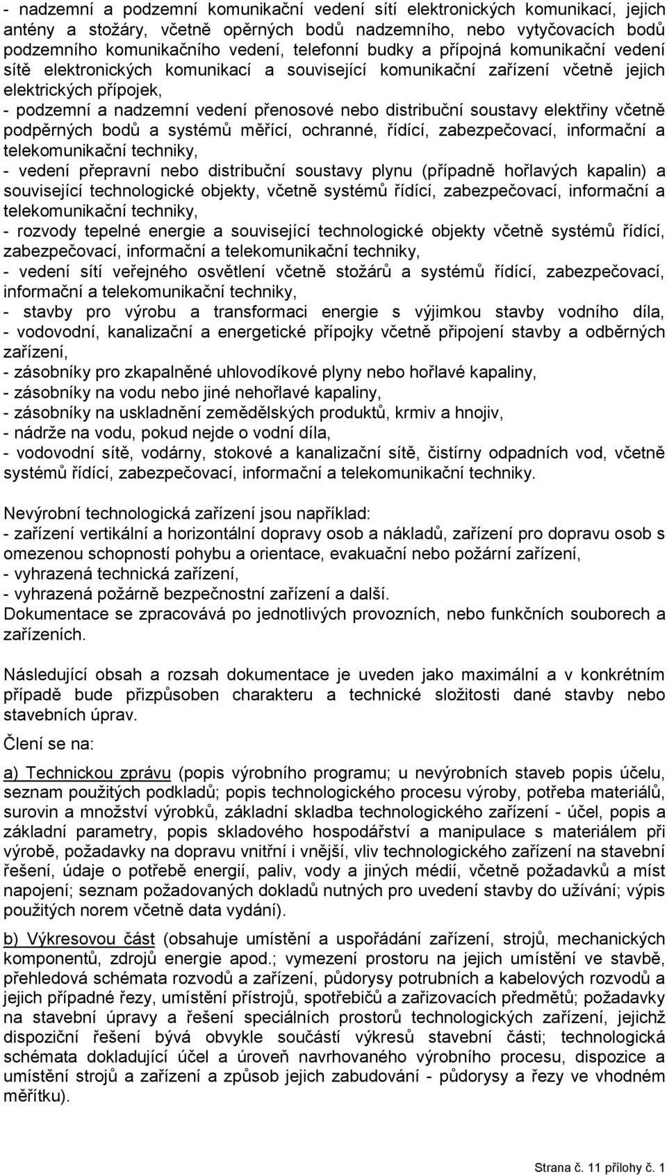 soustavy elektřiny včetně podpěrných bodů a systémů měřící, ochranné, řídící, zabezpečovací, informační a telekomunikační techniky, - vedení přepravní nebo distribuční soustavy plynu (případně