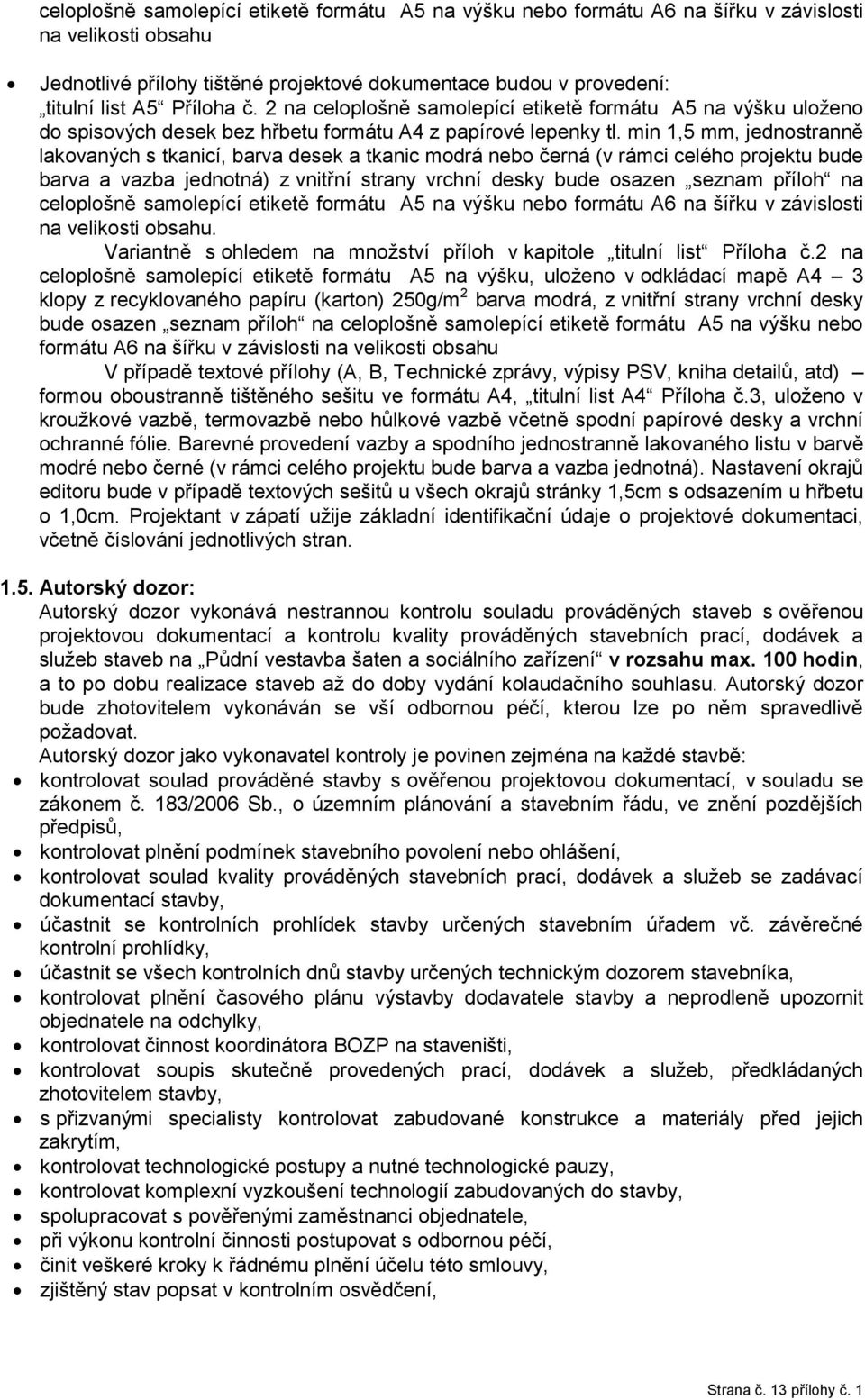 min 1,5 mm, jednostranně lakovaných s tkanicí, barva desek a tkanic modrá nebo černá (v rámci celého projektu bude barva a vazba jednotná) z vnitřní strany vrchní desky bude osazen seznam příloh na